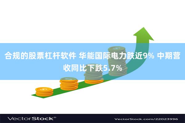 合规的股票杠杆软件 华能国际电力跌近9% 中期营收同比下跌5.7%