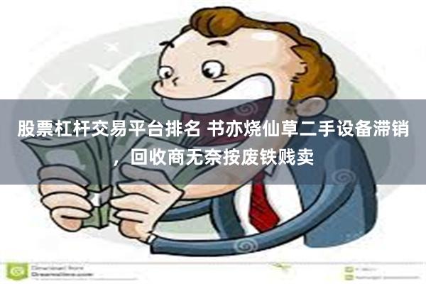 股票杠杆交易平台排名 书亦烧仙草二手设备滞销，回收商无奈按废铁贱卖