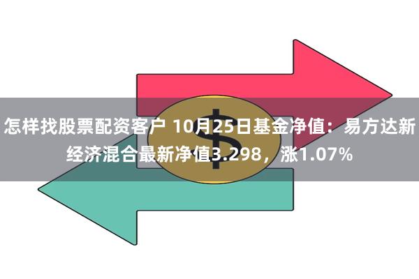 怎样找股票配资客户 10月25日基金净值：易方达新经济混合最新净值3.298，涨1.07%